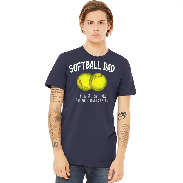 Softball Dad Like A Baseball Dad But With Bigger Balls Funny Premium T-Shirt