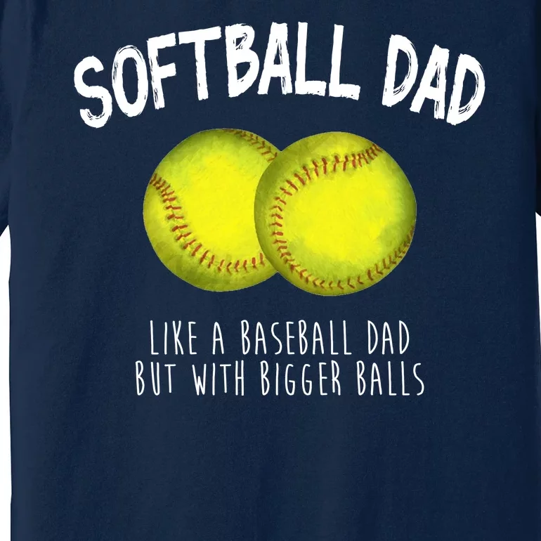 Softball Dad Like A Baseball Dad But With Bigger Balls Funny Premium T-Shirt