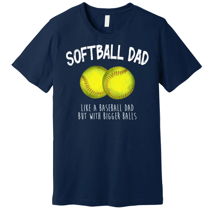 Softball Dad Like A Baseball Dad But With Bigger Balls Funny Premium T-Shirt