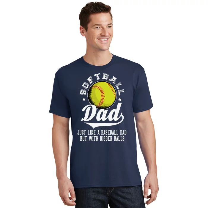 Softball Dad Like A Baseball Dad With Bigger Balls Softball T-Shirt