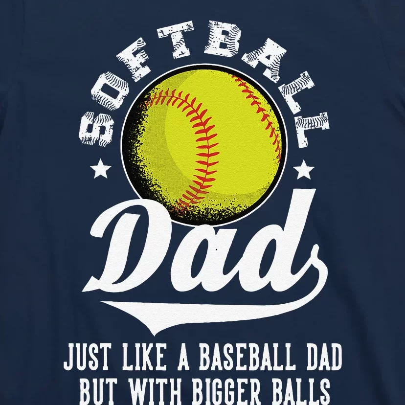 Softball Dad Like A Baseball Dad With Bigger Balls Softball T-Shirt