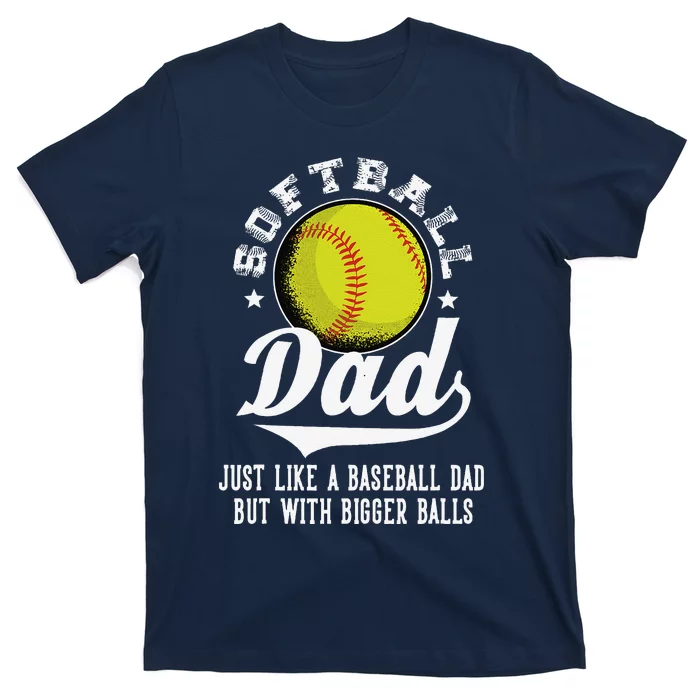 Softball Dad Like A Baseball Dad With Bigger Balls Softball T-Shirt