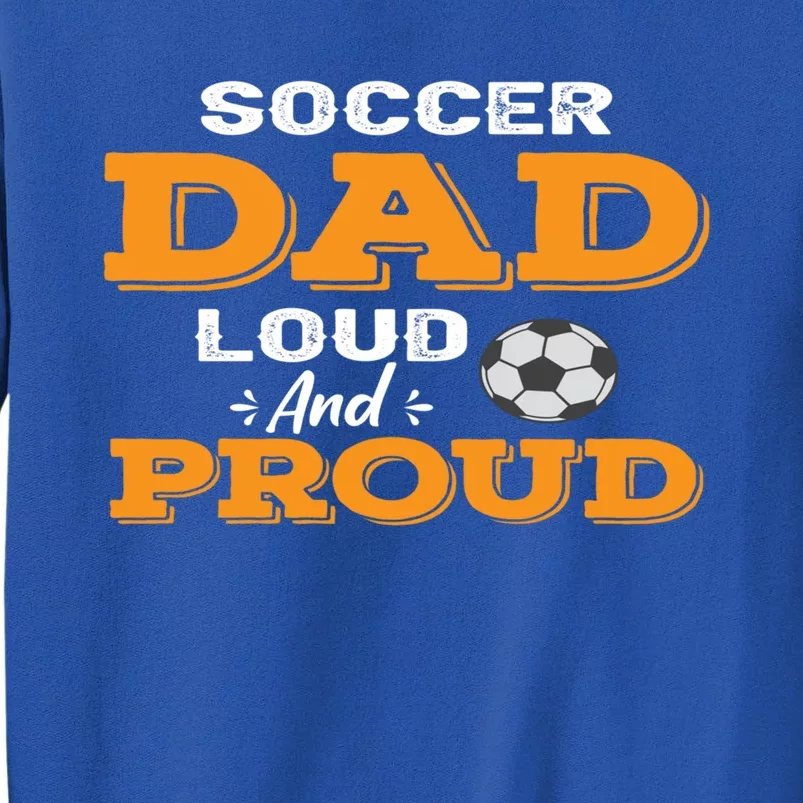 Soccer Dad Loud And Proud Gift Tall Sweatshirt