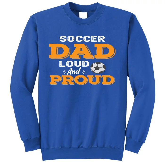 Soccer Dad Loud And Proud Gift Tall Sweatshirt