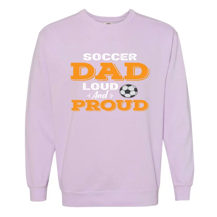 Soccer Dad Loud And Proud Gift Garment-Dyed Sweatshirt