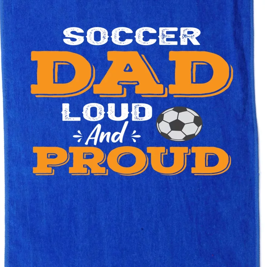 Soccer Dad Loud And Proud Gift Platinum Collection Golf Towel