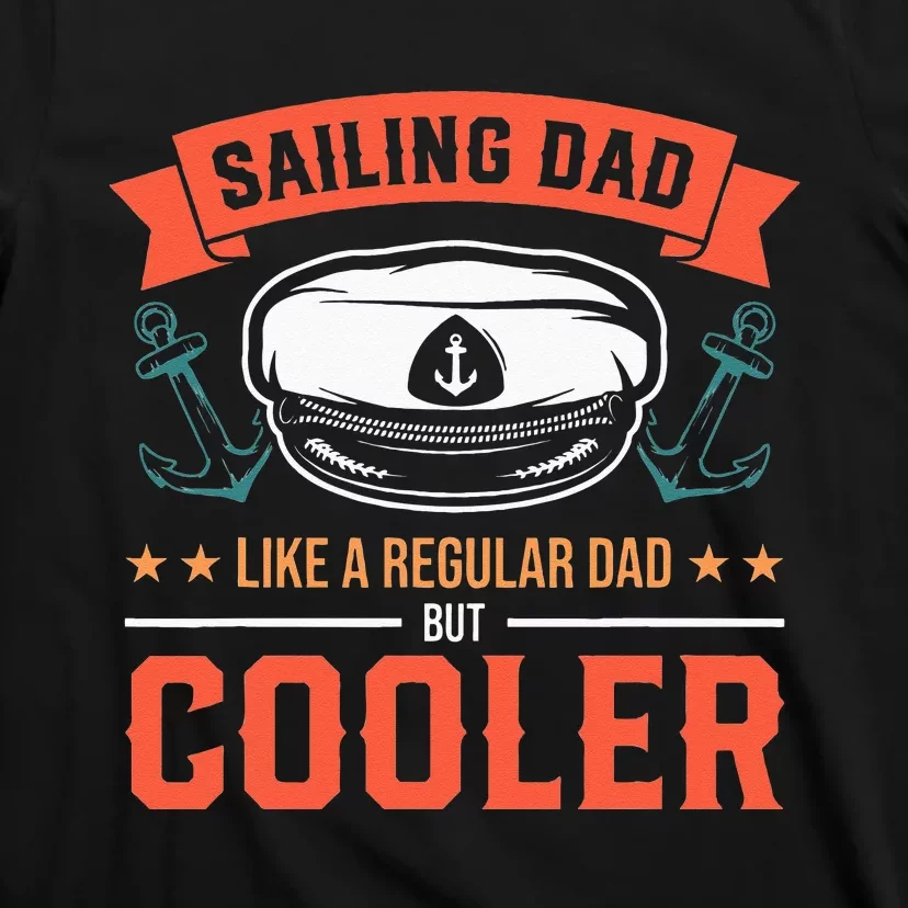 Sailing Dad Like A Regular Dad But Cooler Dad Captain Boat T-Shirt