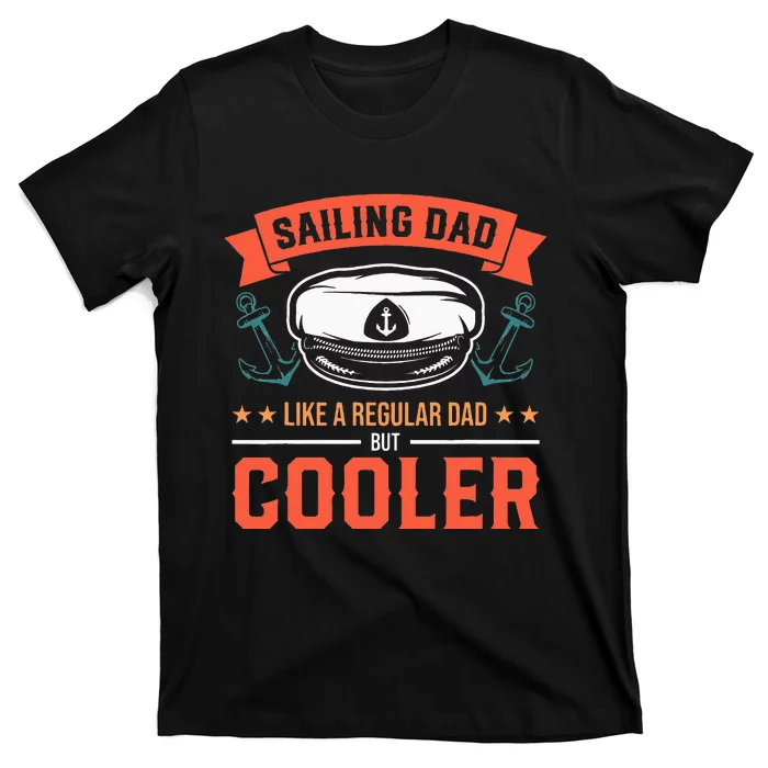 Sailing Dad Like A Regular Dad But Cooler Dad Captain Boat T-Shirt