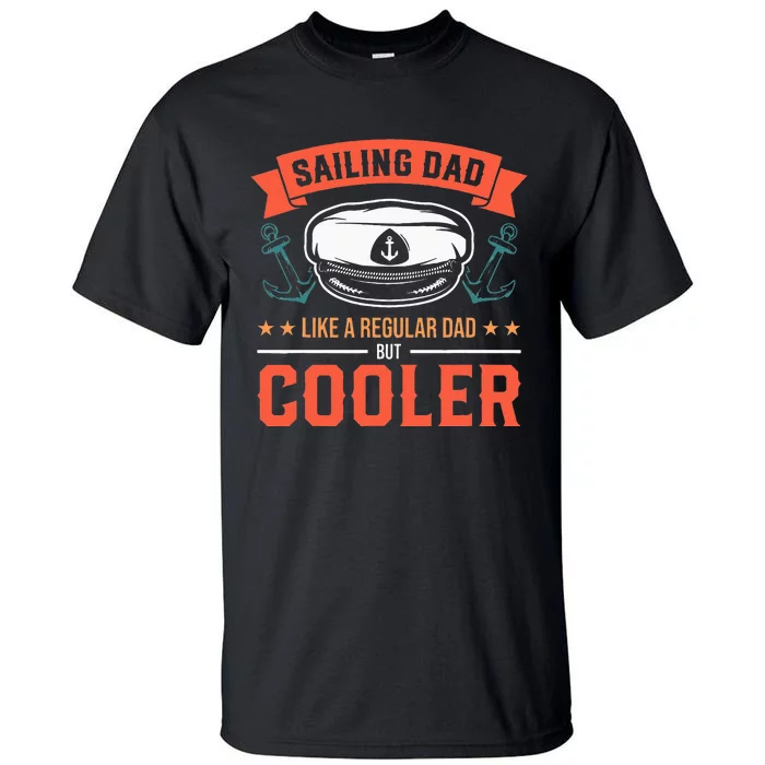 Sailing Dad Like A Regular Dad But Cooler Dad Captain Boat Tall T-Shirt