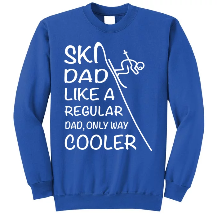 Ski Dad Like A Regular Dad Only Way Cooler Cute Gift Daddy Skier Gift Tall Sweatshirt