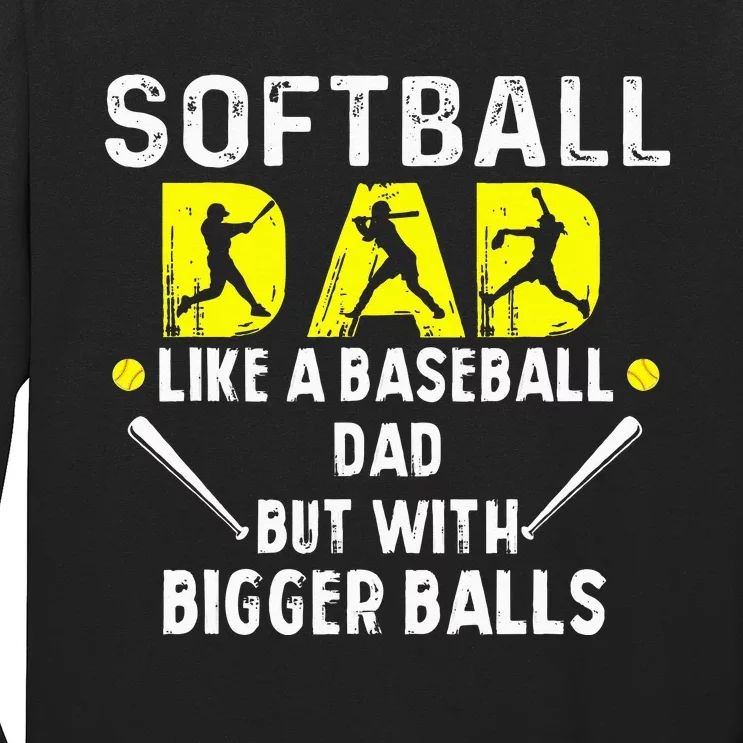 Softball Dad like a Baseball Dad but with Bigger Balls Funny Long Sleeve Shirt