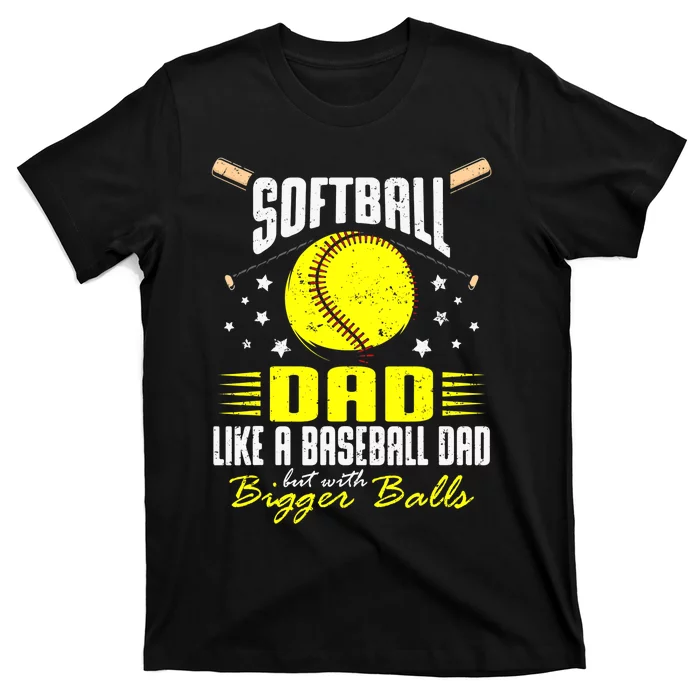 Softball Dad Like Baseball But With Bigger Balls Fathers Day T-Shirt