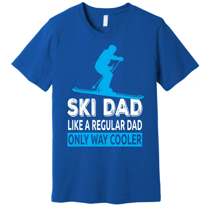 Ski Dad Like A Regular Dad Only Way Cooler Skiing Gift Premium T-Shirt