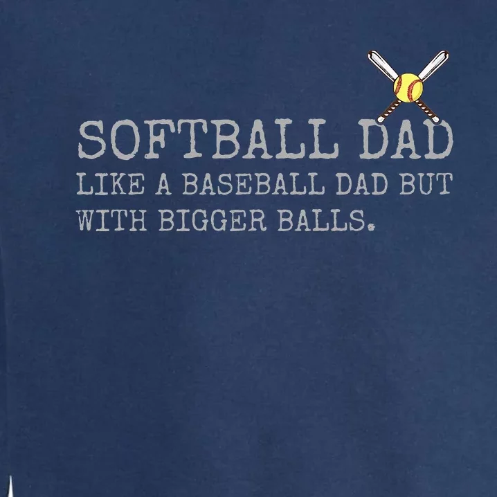 Softball Dad like a baseball Dad But with bigger balls Coach Garment-Dyed Sweatshirt