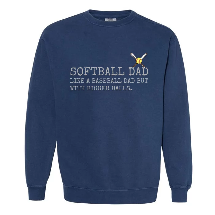 Softball Dad like a baseball Dad But with bigger balls Coach Garment-Dyed Sweatshirt