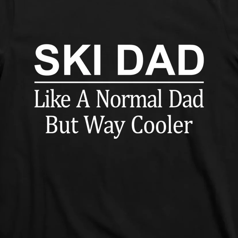 Ski Dad Like A Normal Dad But Way Cooler Ski Skier Gift For Dad T-Shirt