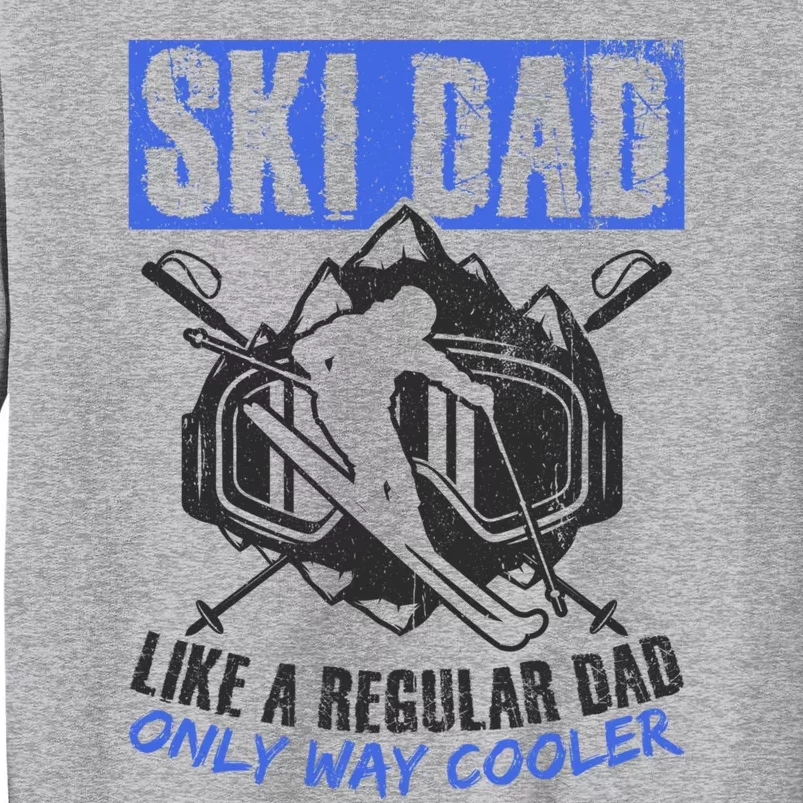 Ski Dad Like A Regular Dad Only Way Cooler Ski Lover Gift Tall Sweatshirt