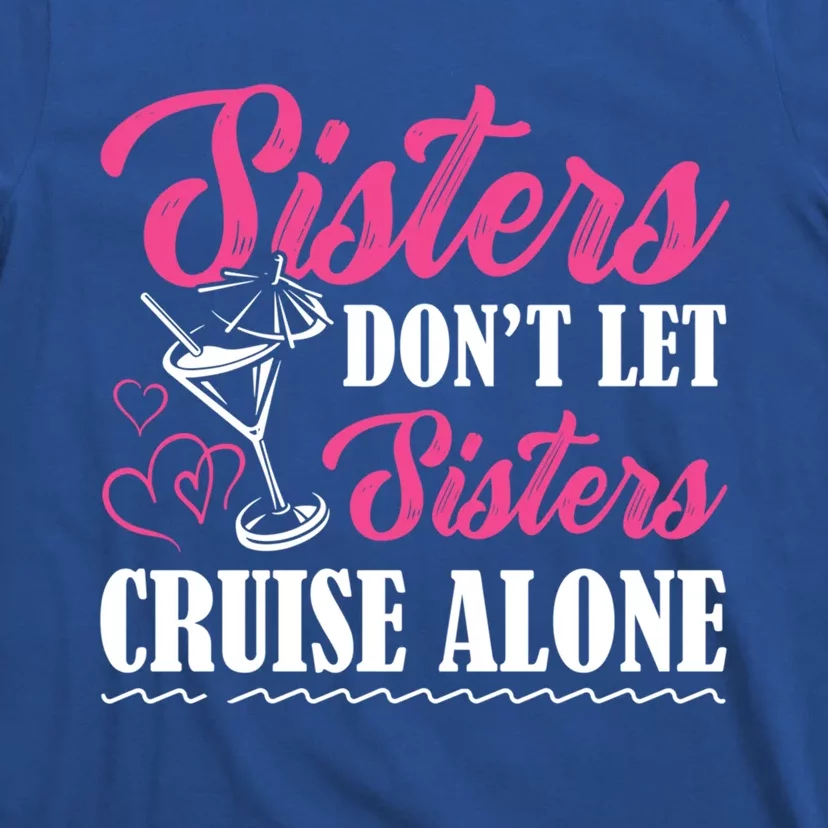 Sisters Dont Let Sisters Cruise Alone Cruise Vacation Family Great Gift T-Shirt