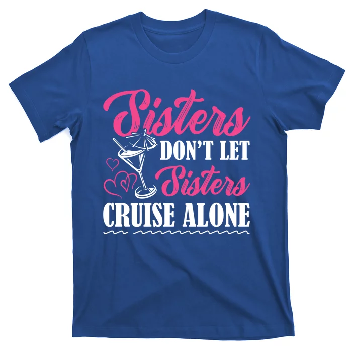 Sisters Dont Let Sisters Cruise Alone Cruise Vacation Family Great Gift T-Shirt