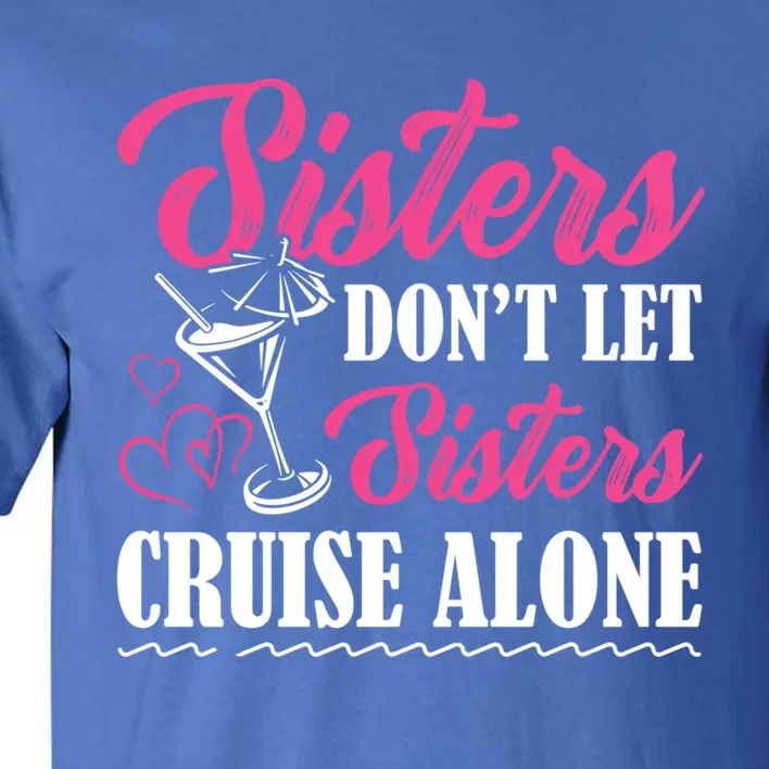 Sisters Dont Let Sisters Cruise Alone Cruise Vacation Family Great Gift Tall T-Shirt