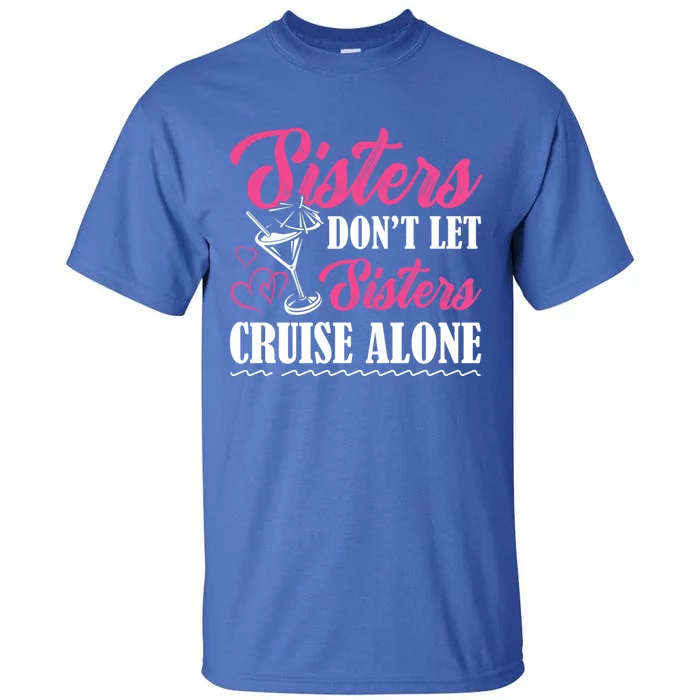 Sisters Dont Let Sisters Cruise Alone Cruise Vacation Family Great Gift Tall T-Shirt