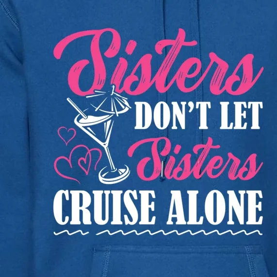 Sisters Dont Let Sisters Cruise Alone Cruise Vacation Family Great Gift Premium Hoodie