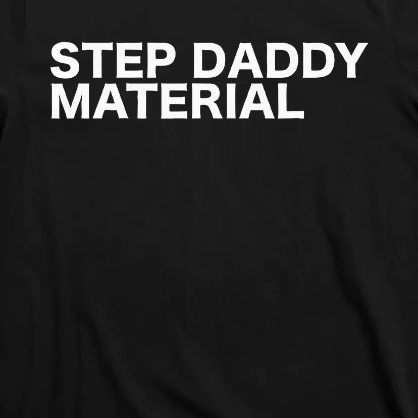 Step Daddy Material Funny Sarcastic Humorous Statement Quote T-Shirt