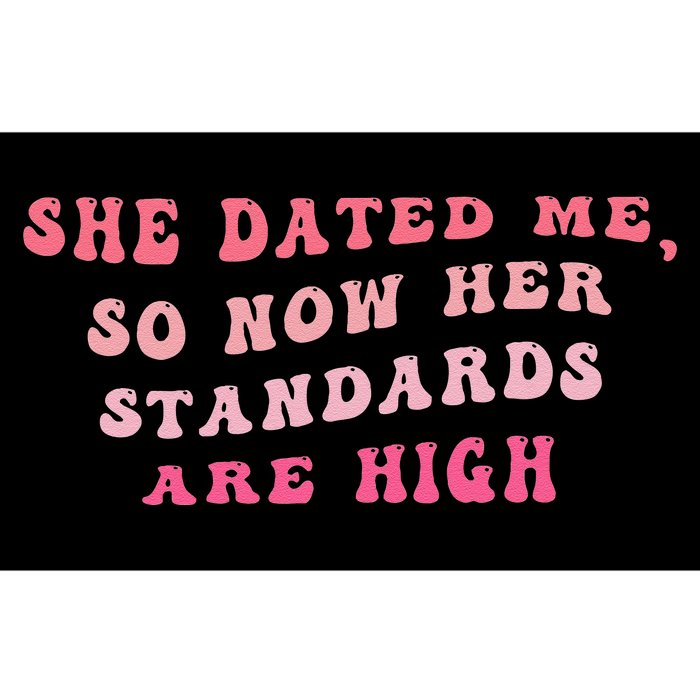 She Dated Me So Now Her Standards Are High Bumper Sticker