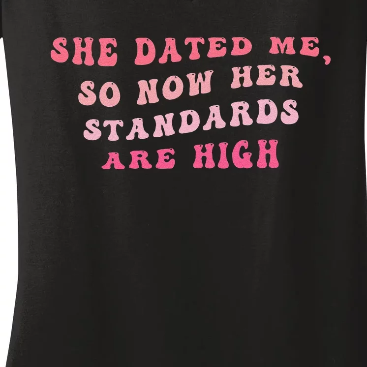 She Dated Me So Now Her Standards Are High Women's V-Neck T-Shirt