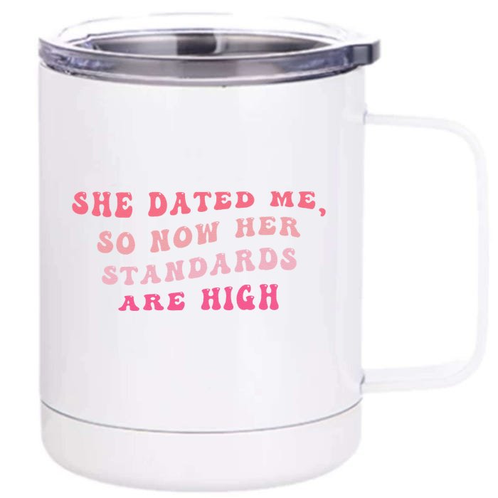 She Dated Me So Now Her Standards Are High Front & Back 12oz Stainless Steel Tumbler Cup