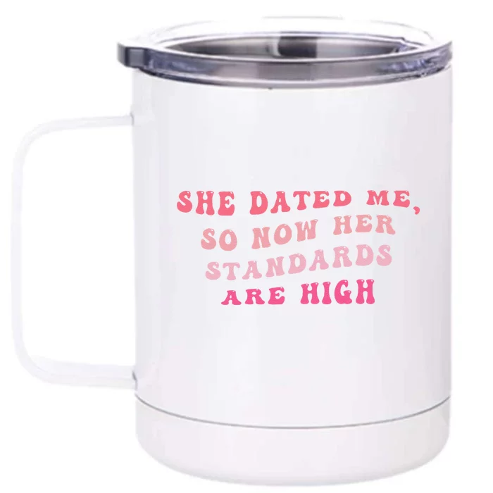 She Dated Me So Now Her Standards Are High Front & Back 12oz Stainless Steel Tumbler Cup