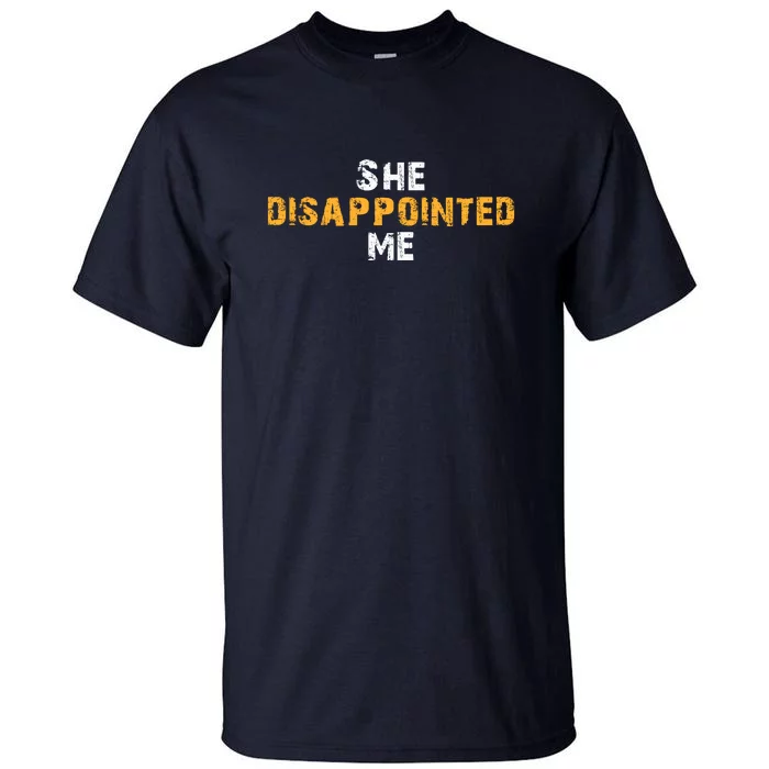 She Disappointed Me Tall T-Shirt