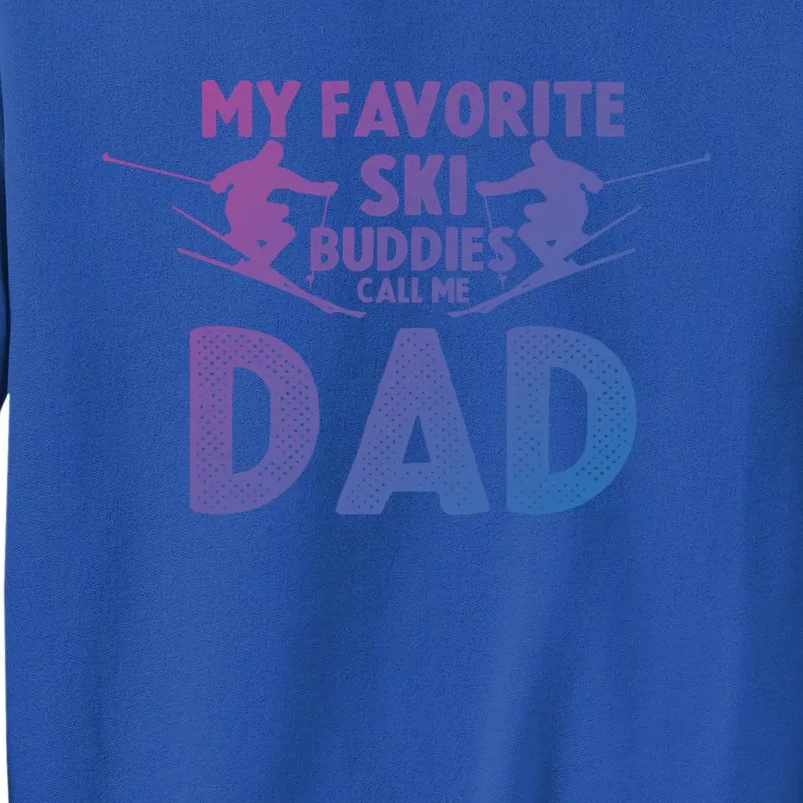 Skier Dad My Favorite Ski Buddies Call Me Dad Ski Dad Ski Gift Tall Sweatshirt