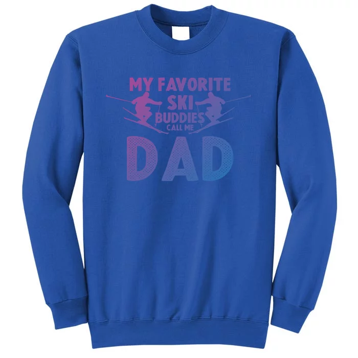 Skier Dad My Favorite Ski Buddies Call Me Dad Ski Dad Ski Gift Tall Sweatshirt