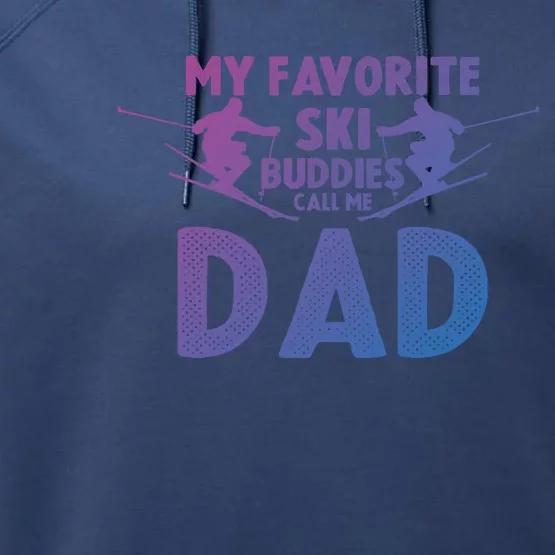 Skier Dad My Favorite Ski Buddies Call Me Dad Ski Dad Ski Gift Performance Fleece Hoodie