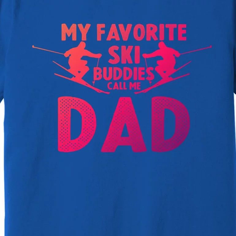 Skier Dad My Favorite Ski Buddies Call Me Dad Ski Dad Ski Gift Premium T-Shirt