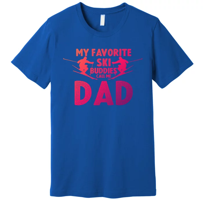 Skier Dad My Favorite Ski Buddies Call Me Dad Ski Dad Ski Gift Premium T-Shirt