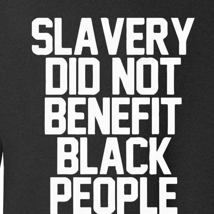 Slavery Did Not Benefit Black People Toddler Sweatshirt