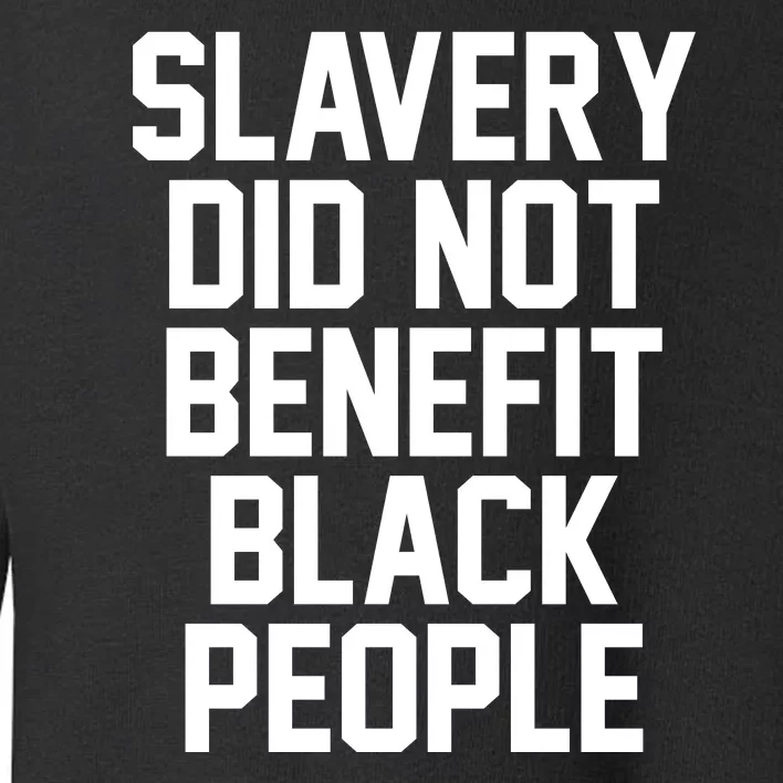 Slavery Did Not Benefit Black People Toddler Sweatshirt