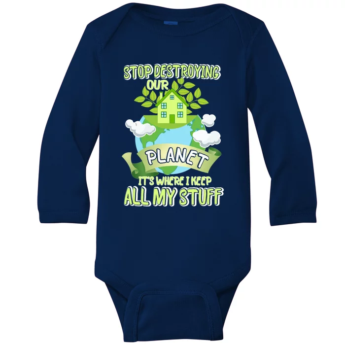 Stop Destroying Our Planet It's Where I Keep All My Stuff Gift Baby Long Sleeve Bodysuit