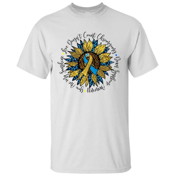 Sunflower Down Syndrome Awareness Down Syndrome Parent Love Doesn't Count Tall T-Shirt