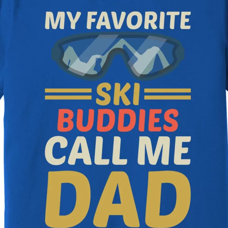 Skiing Dad Ski Dad Ski My Favorite Ski Buddies Call Me Dad Gift Premium T-Shirt