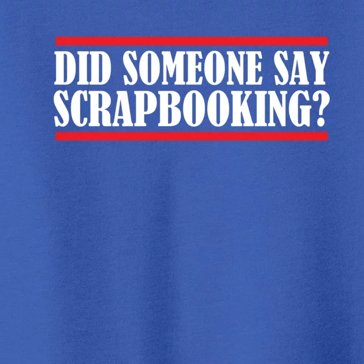 Scrapbook Did Someone Say Scrapbooking Gift Toddler T-Shirt