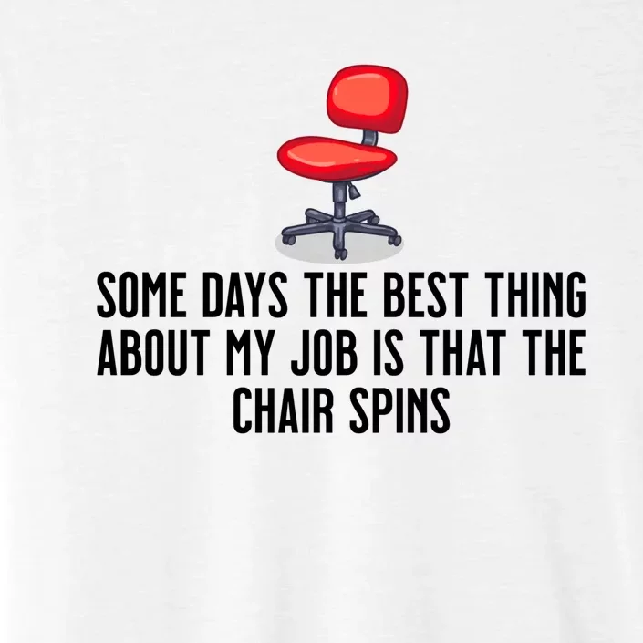 Some Days The Best Thing About My Job Is That The Chair Spins ChromaSoft Performance T-Shirt