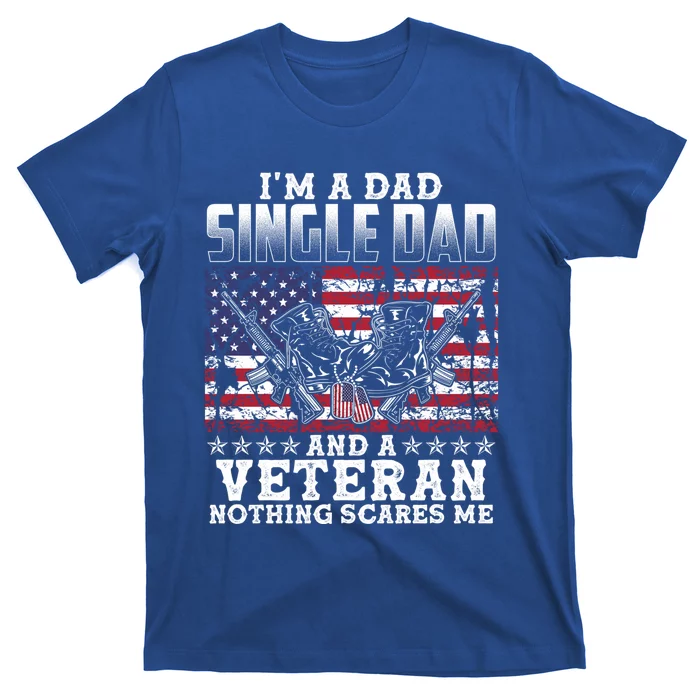 Single Dad Veteran I Am A Dad Single Dad And A Veteran Gift T-Shirt