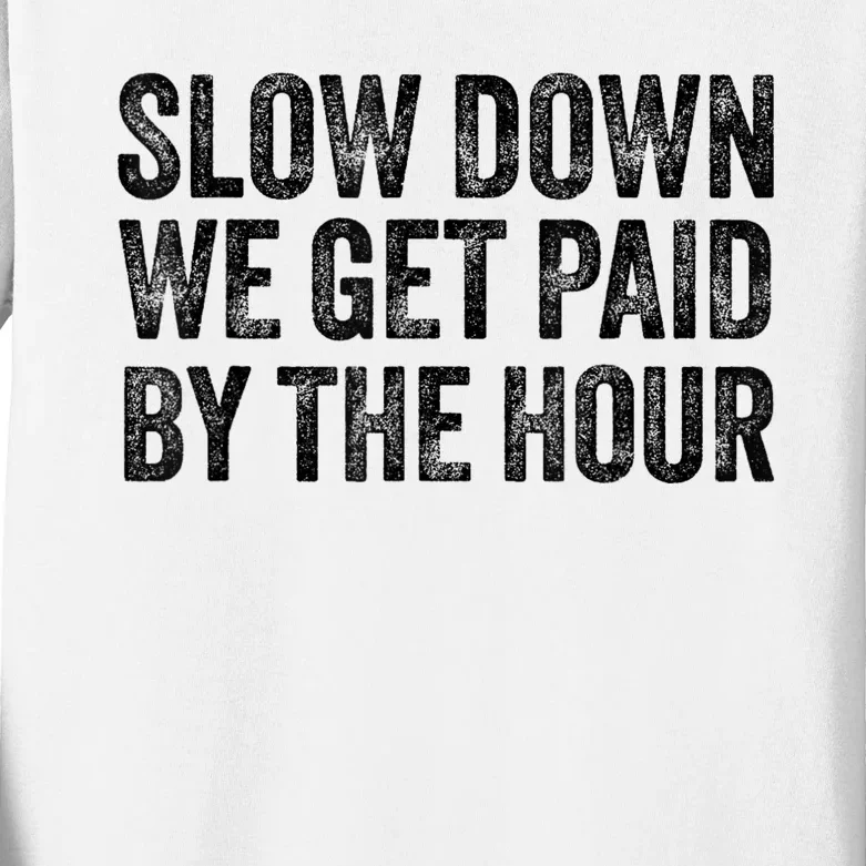 Slow Down We Get Paid By The Hour Funny Laborers Labor Day Kids Long Sleeve Shirt