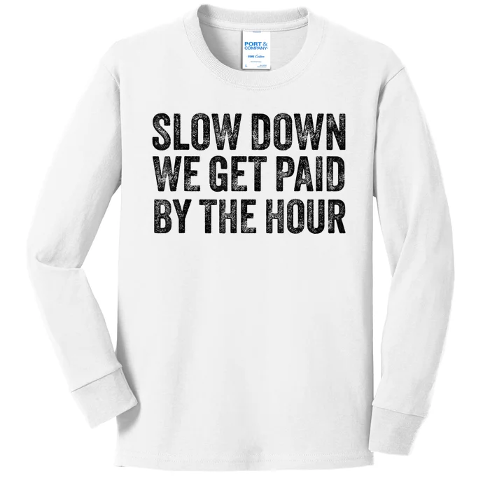 Slow Down We Get Paid By The Hour Funny Laborers Labor Day Kids Long Sleeve Shirt