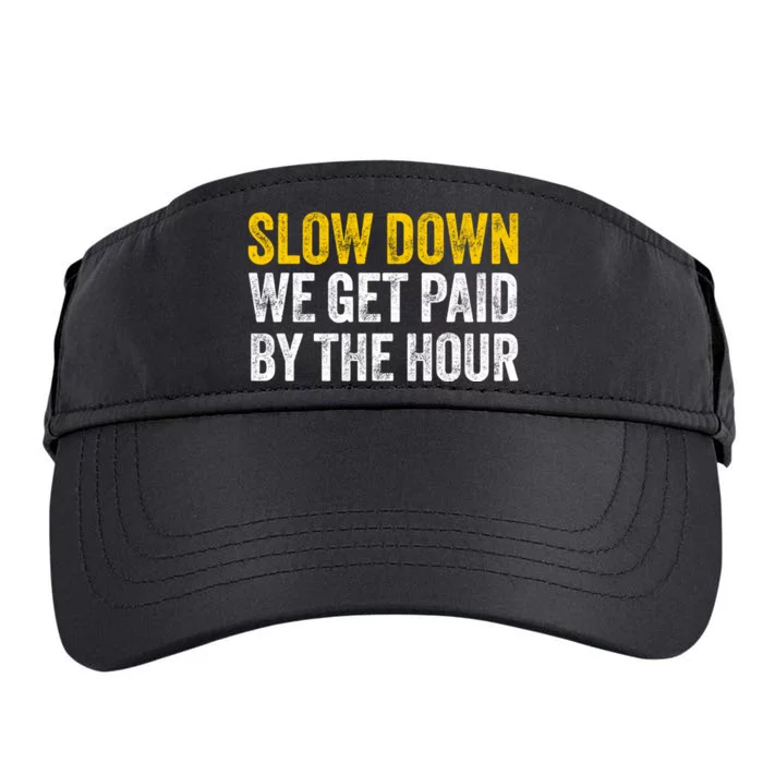 Slow Down We Get Paid By The Hour Funny Laborers Labor Day Adult Drive Performance Visor