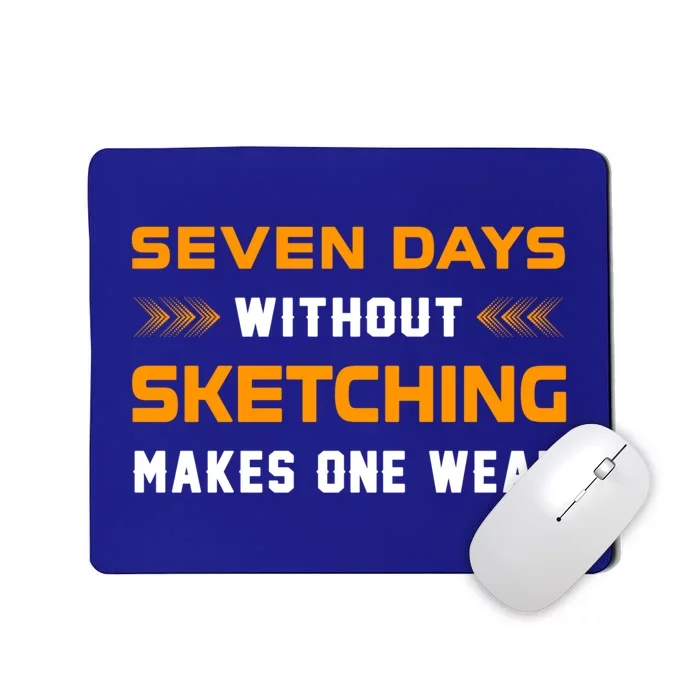 Seven Days Without Sketching For Sketching Lover Drawing Gift Mousepad