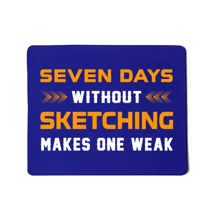 Seven Days Without Sketching For Sketching Lover Drawing Gift Mousepad